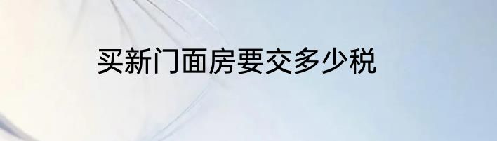 买新门面房要交多少税