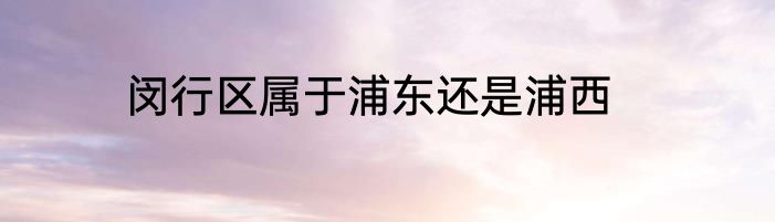 闵行区属于浦东还是浦西
