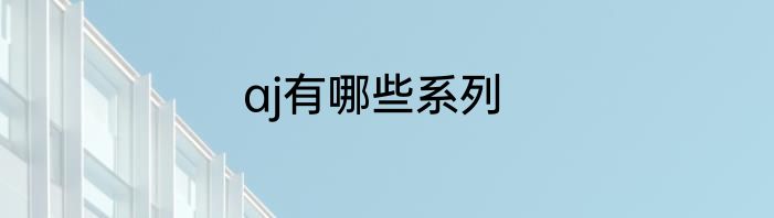 aj有哪些系列