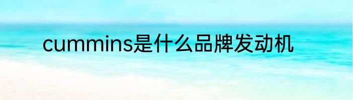 cummins是什么品牌发动机