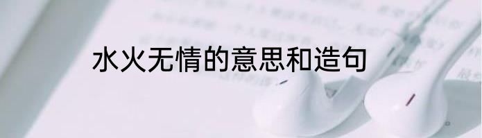水火无情的意思和造句