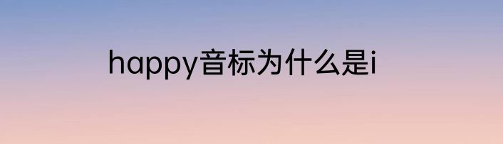 happy音标为什么是i