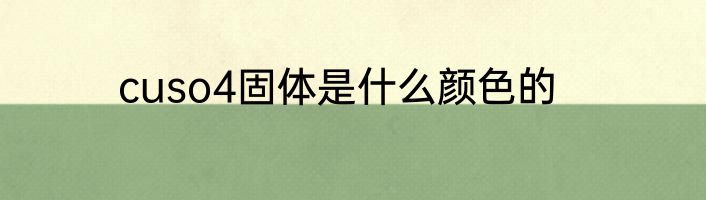 cuso4固体是什么颜色的
