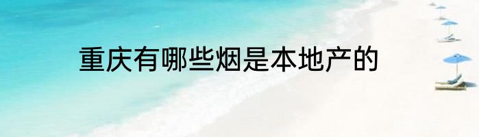 重庆有哪些烟是本地产的