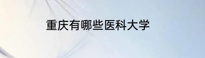 重庆有哪些医科大学