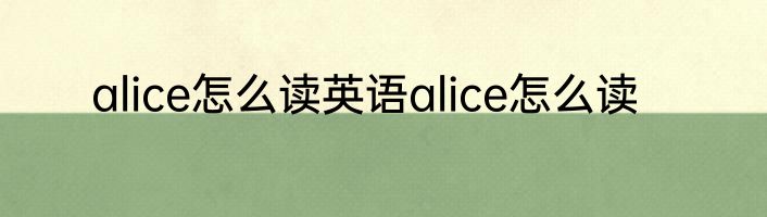 alice怎么读英语alice怎么读