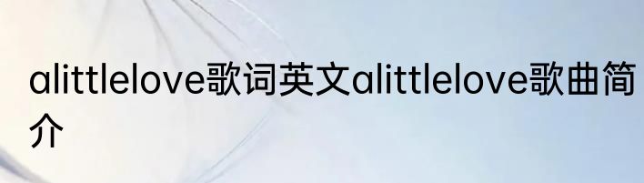alittlelove歌词英文alittlelove歌曲简介