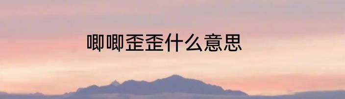 唧唧歪歪什么意思