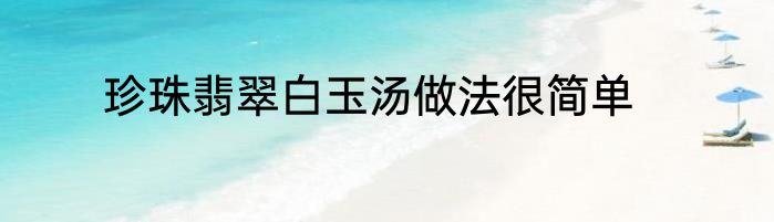 珍珠翡翠白玉汤做法很简单