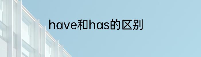 have和has的区别