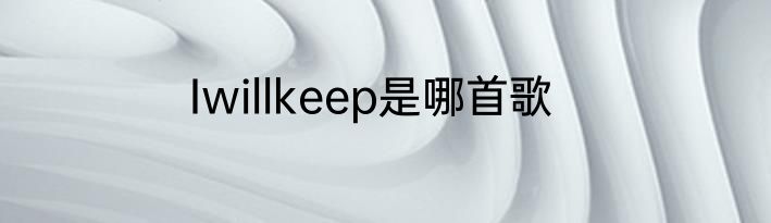 Iwillkeep是哪首歌