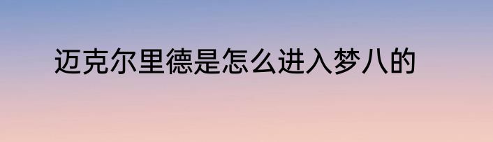 迈克尔里德是怎么进入梦八的