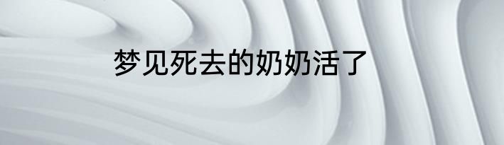 梦见死去的奶奶活了
