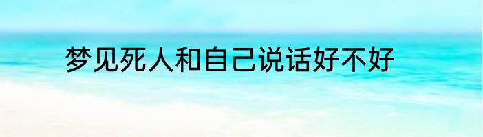 梦见死人和自己说话好不好
