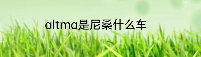 altma是尼桑什么车