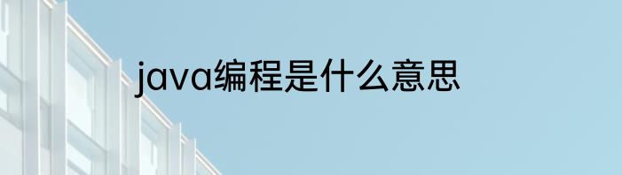 java编程是什么意思