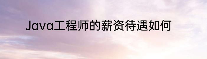 Java工程师的薪资待遇如何