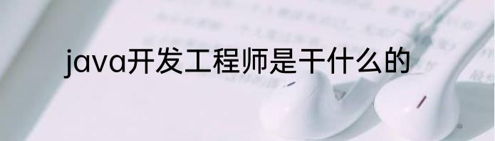 java开发工程师是干什么的