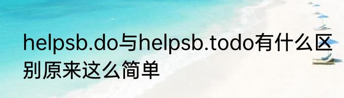 helpsb.do与helpsb.todo有什么区别原来这么简单