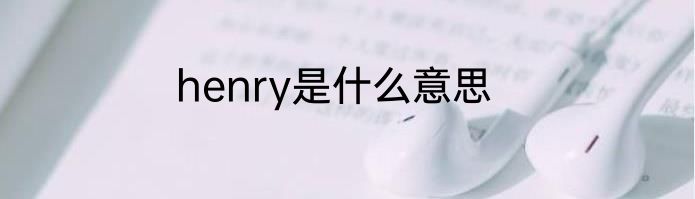 henry是什么意思