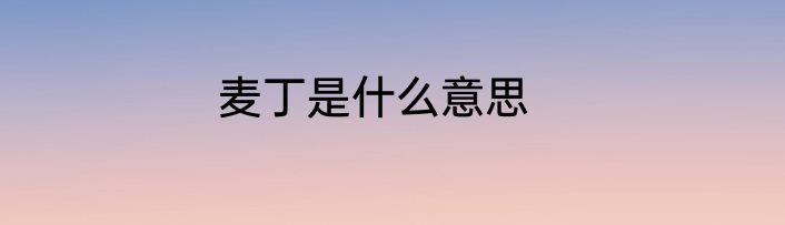 麦丁是什么意思