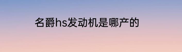 名爵hs发动机是哪产的
