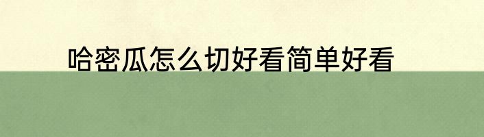 哈密瓜怎么切好看简单好看