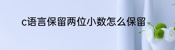 c语言保留两位小数怎么保留