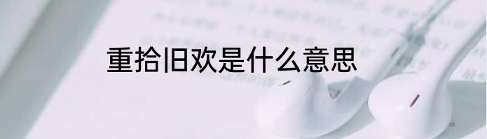 重拾旧欢是什么意思