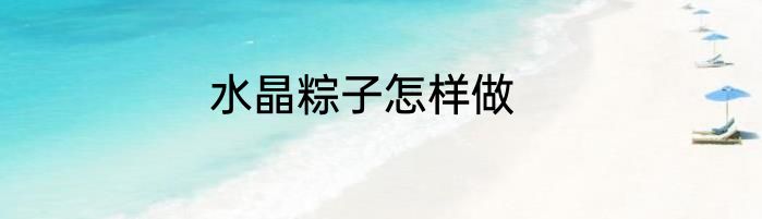 水晶粽子怎样做