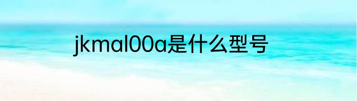 jkmal00a是什么型号