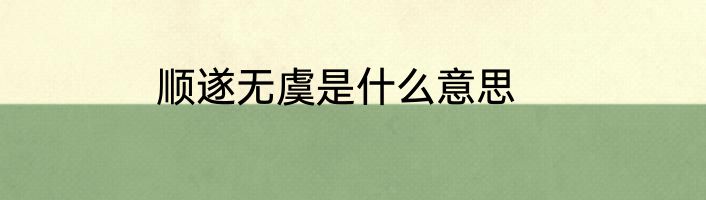 顺遂无虞是什么意思