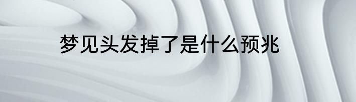 梦见头发掉了是什么预兆