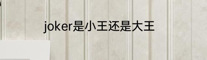joker是小王还是大王