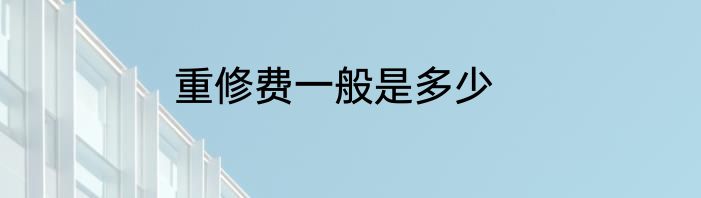 重修费一般是多少
