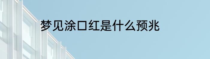 梦见涂口红是什么预兆