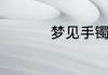 梦见手镯很容易摘下来