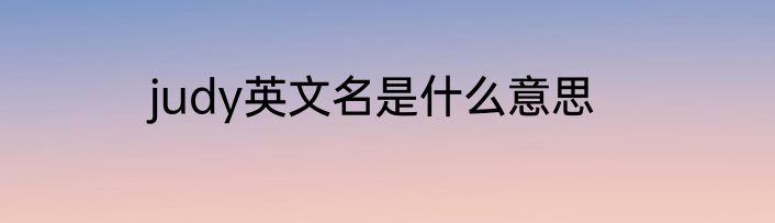 judy英文名是什么意思