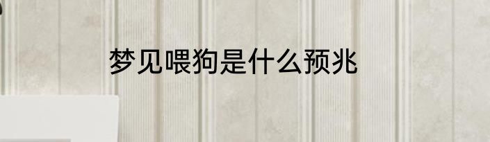 梦见喂狗是什么预兆