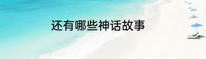 还有哪些神话故事