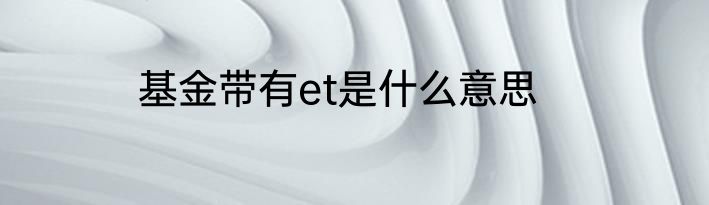 基金带有et是什么意思