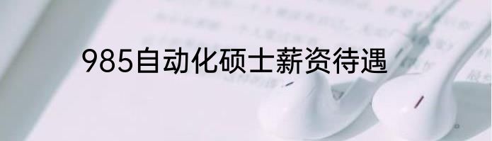 985自动化硕士薪资待遇
