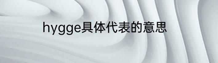 hygge具体代表的意思