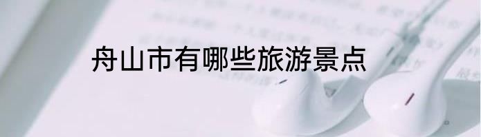 舟山市有哪些旅游景点