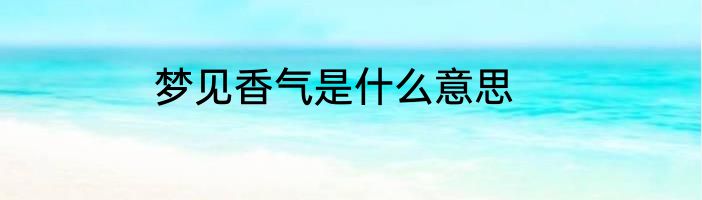 梦见香气是什么意思