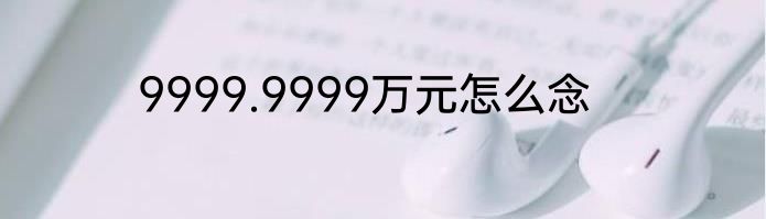 9999.9999万元怎么念