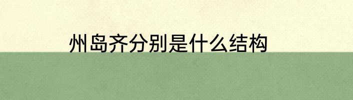 州岛齐分别是什么结构