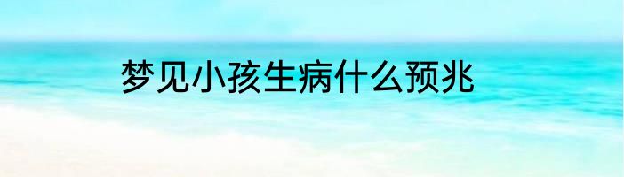 梦见小孩生病什么预兆