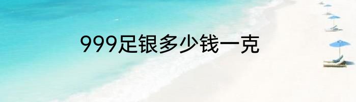 999足银多少钱一克