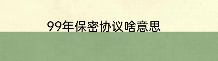 99年保密协议啥意思